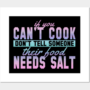 If You Can't Cook Don't Tell Someone Their Food Needs Salt Posters and Art